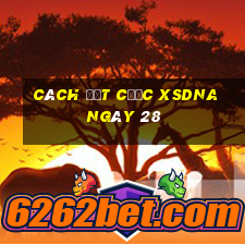 Cách đặt cược XSDNA ngày 28