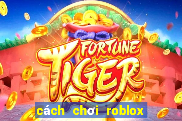 cách chơi roblox tren dien thoai