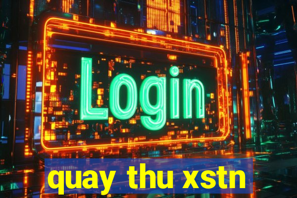 quay thu xstn