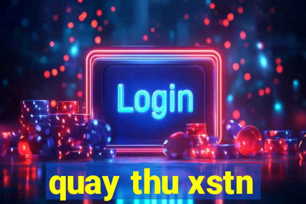 quay thu xstn