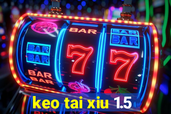 keo tai xiu 1.5