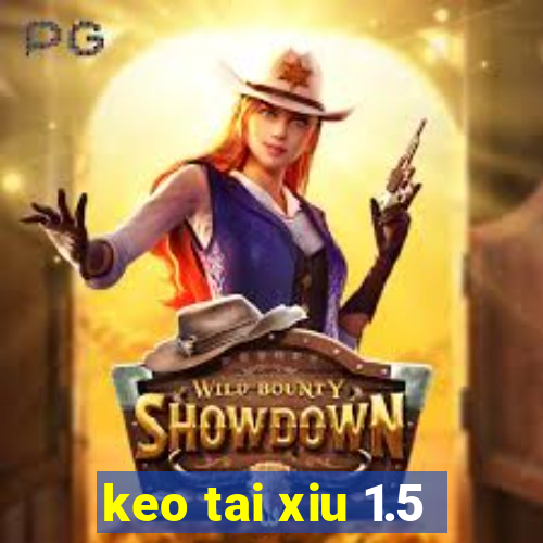 keo tai xiu 1.5