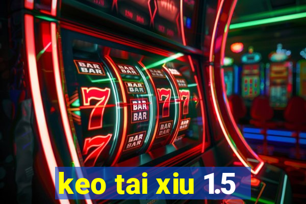 keo tai xiu 1.5