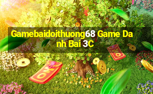 Gamebaidoithuong68 Game Danh Bai 3C