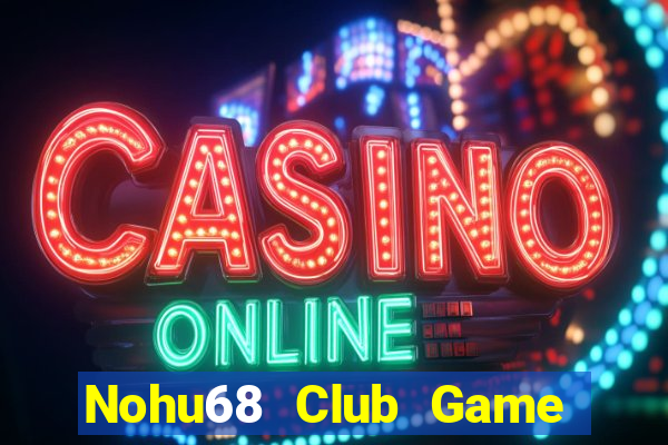 Nohu68 Club Game Bài Trực Tuyến