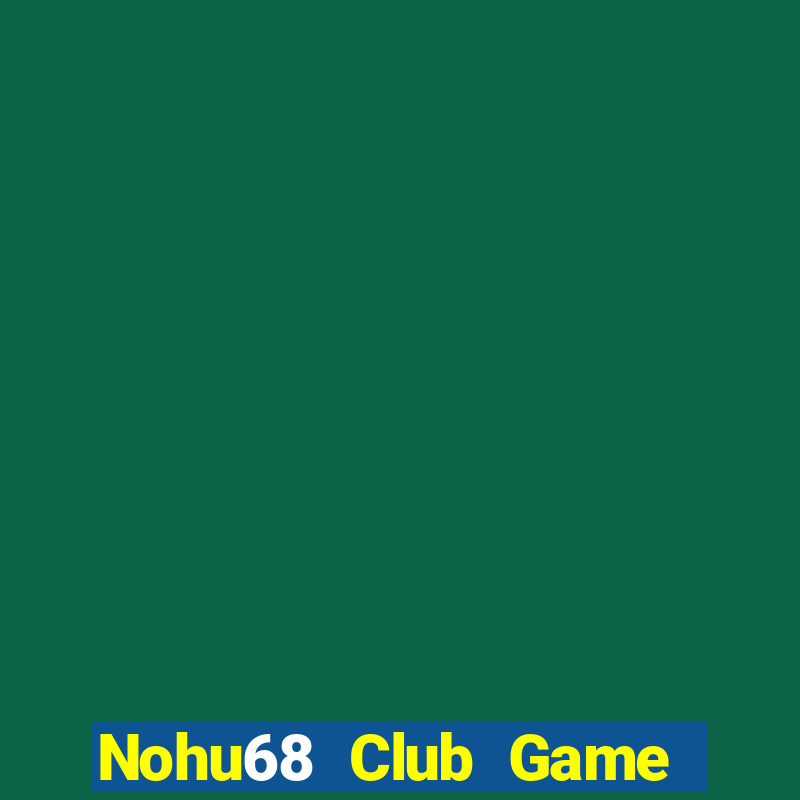 Nohu68 Club Game Bài Trực Tuyến