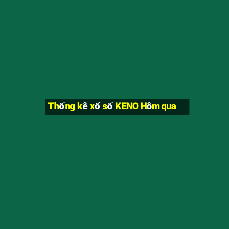 Thống kê xổ số KENO Hôm qua