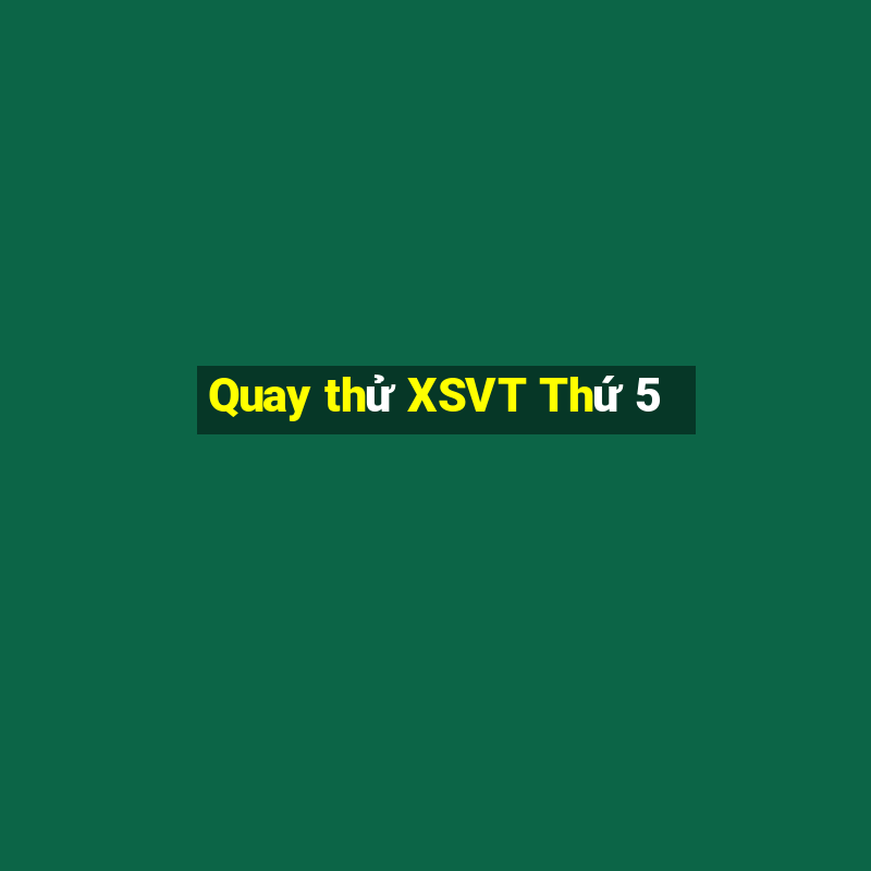 Quay thử XSVT Thứ 5