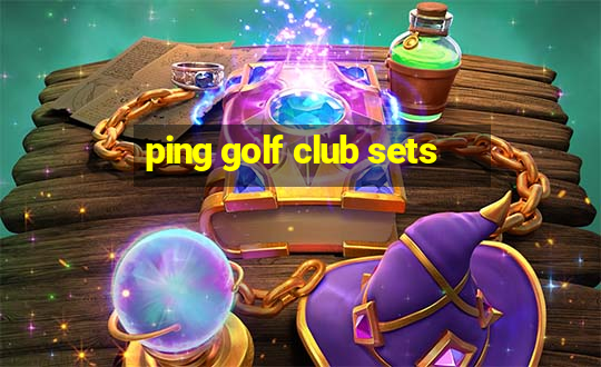 ping golf club sets