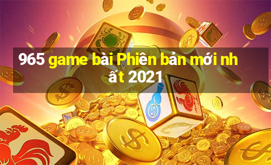 965 game bài Phiên bản mới nhất 2021