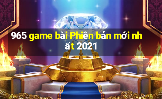 965 game bài Phiên bản mới nhất 2021