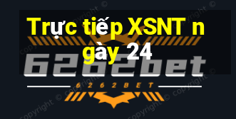 Trực tiếp XSNT ngày 24