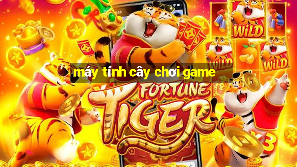 máy tính cây chơi game