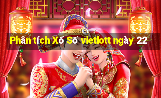 Phân tích Xổ Số vietlott ngày 22