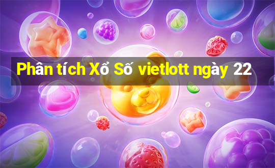 Phân tích Xổ Số vietlott ngày 22