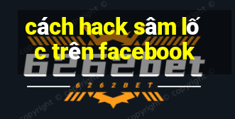 cách hack sâm lốc trên facebook