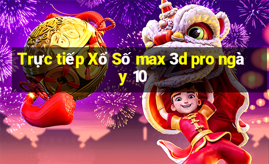 Trực tiếp Xổ Số max 3d pro ngày 10