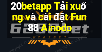 20betapp Tải xuống và cài đặt Fun88 Ainodo