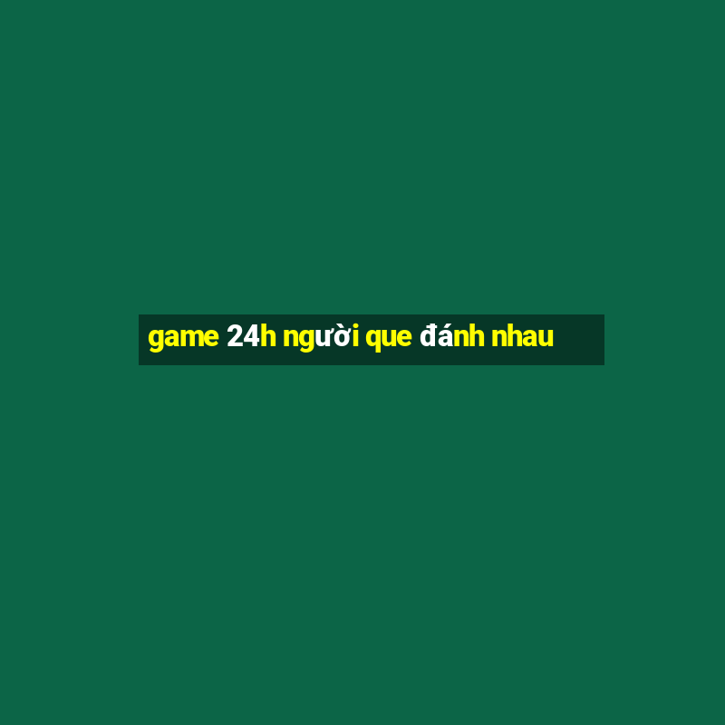 game 24h người que đánh nhau