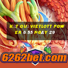 kết quả vietlott power 6 55 ngày 29