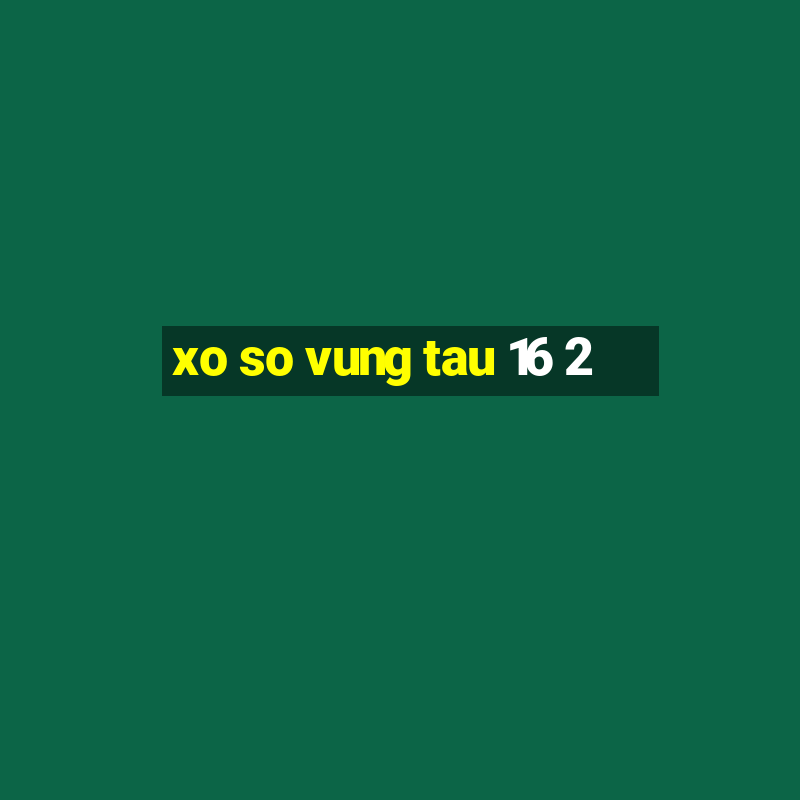 xo so vung tau 16 2