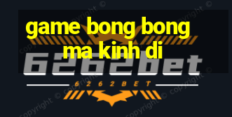 game bong bong ma kinh di