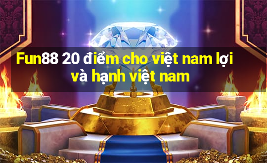 Fun88 20 điểm cho việt nam lợi và hạnh việt nam