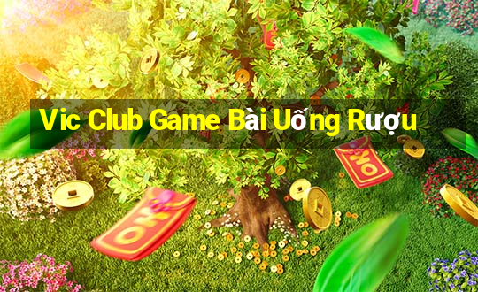 Vic Club Game Bài Uống Rượu