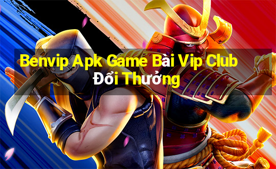 Benvip Apk Game Bài Vip Club Đổi Thưởng