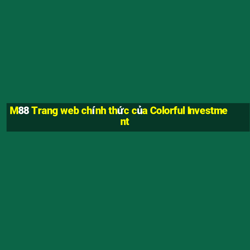 M88 Trang web chính thức của Colorful Investment