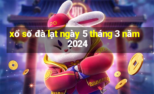 xổ số đà lạt ngày 5 tháng 3 năm 2024