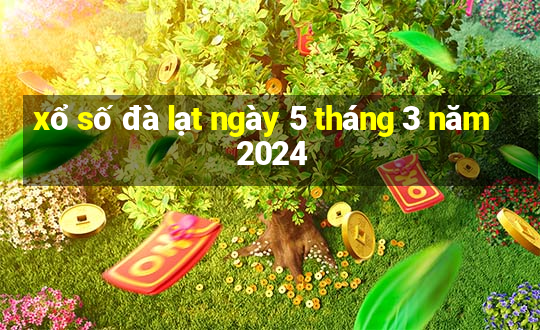 xổ số đà lạt ngày 5 tháng 3 năm 2024