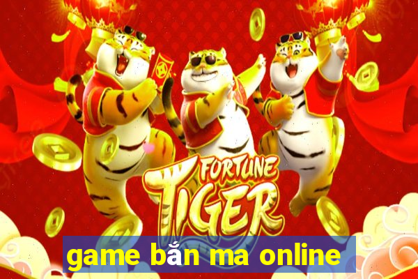 game bắn ma online