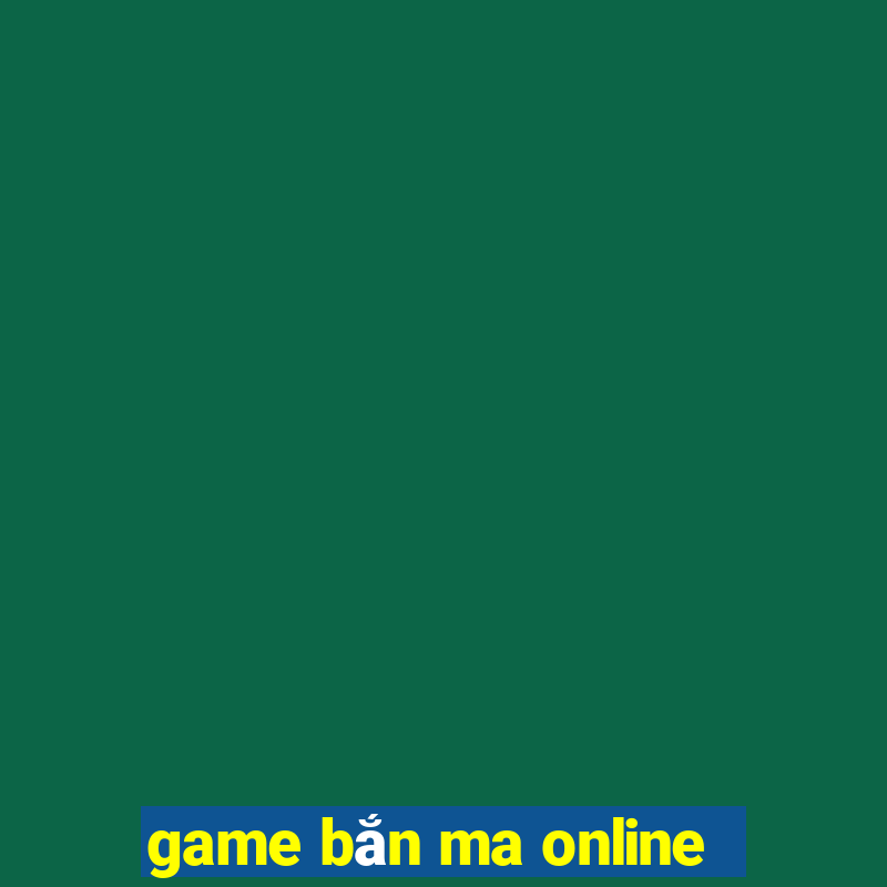 game bắn ma online