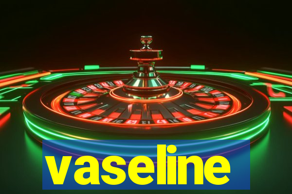 vaseline