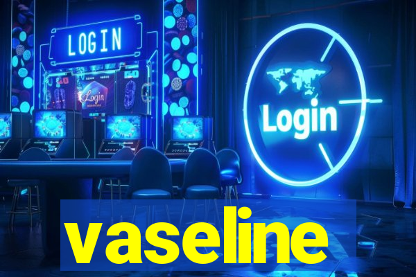 vaseline