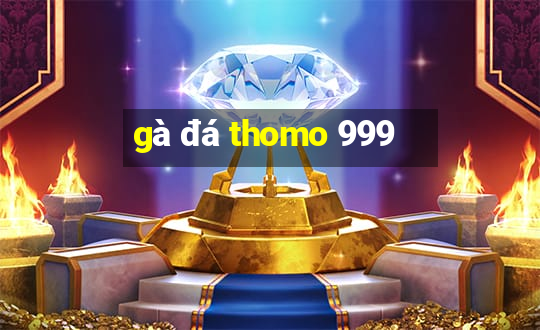 gà đá thomo 999