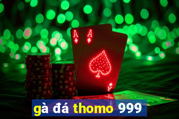 gà đá thomo 999