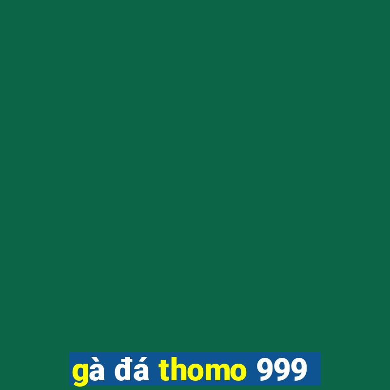 gà đá thomo 999