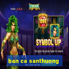 ban ca santhuong