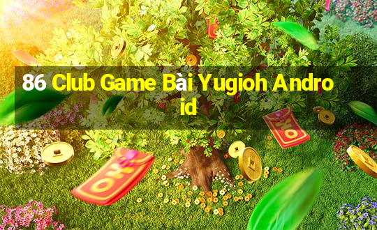 86 Club Game Bài Yugioh Android