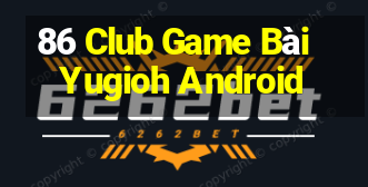 86 Club Game Bài Yugioh Android