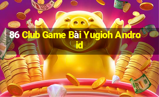 86 Club Game Bài Yugioh Android