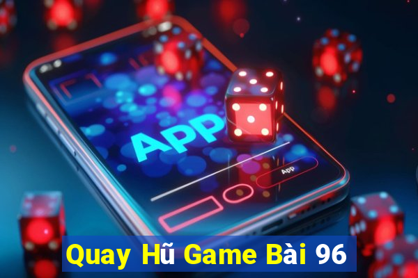 Quay Hũ Game Bài 96