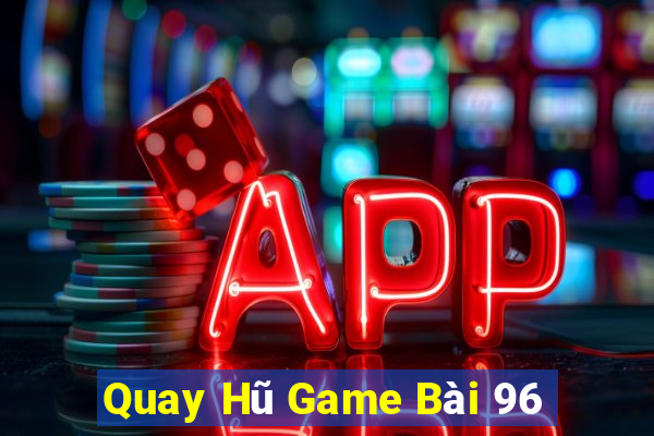 Quay Hũ Game Bài 96