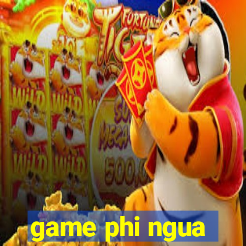 game phi ngua