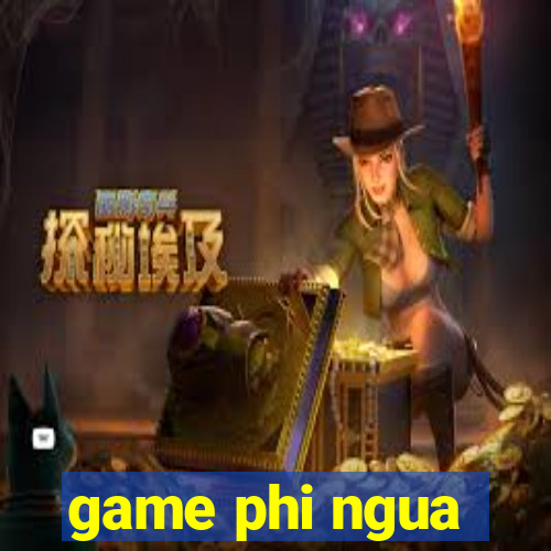 game phi ngua