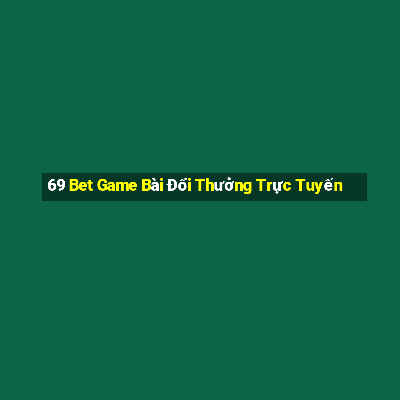 69 Bet Game Bài Đổi Thưởng Trực Tuyến