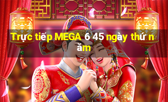 Trực tiếp MEGA 6 45 ngày thứ năm