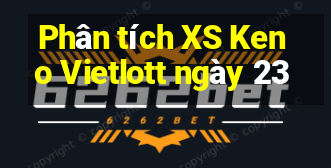 Phân tích XS Keno Vietlott ngày 23